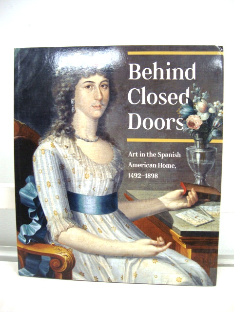 Behind Closed Doors: Art in the Spanish American Home, 1492 - 1898