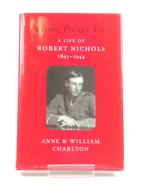 Putting Poetry First: A Life of Robert Nichols 1893-1944