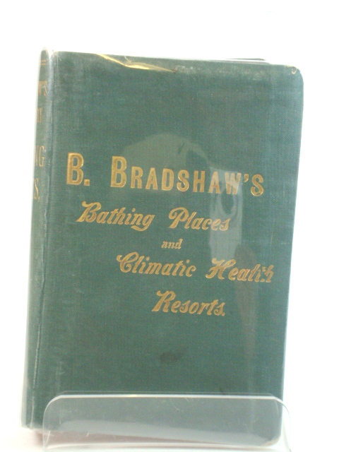 B. Bradshaw's Dictionary of Bathing Places, Climatic Health Resorts, Mineral Waters, Sea Baths, and Hydropathic Establishments.