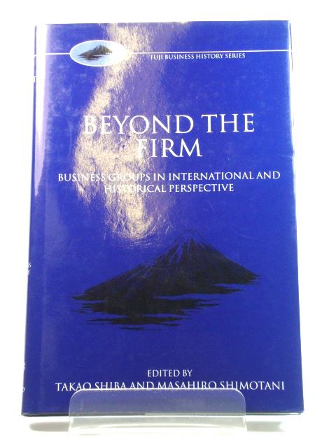 Beyond the Firm: Business Groups in International and Historical Perspective