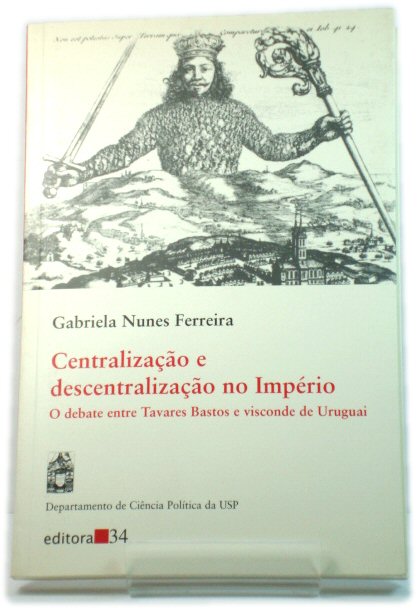 CentralizaCAo e DescentralizaCAo No ImpErio: O Debate Entre Tavares Bastos e Visconde De Uruguai