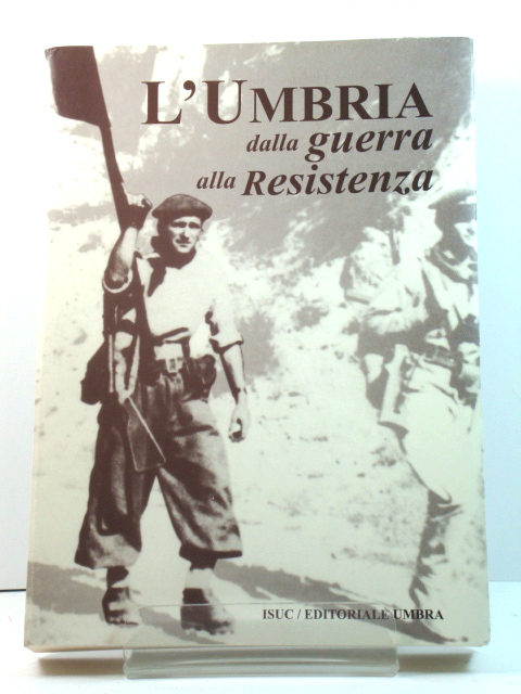L'Umbria Dalla Guerra Alla Resistenza: Atti Del Convegno ''Dal Conflitto Alla LibertA'' (Perugia, 30 Novembre - 1 Dicembre 1995)