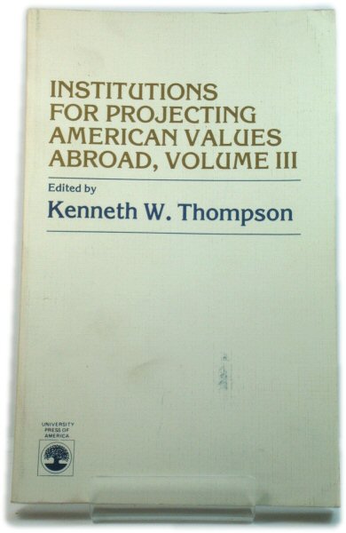 Institutions for Projecting American Values Abroad, Volume III