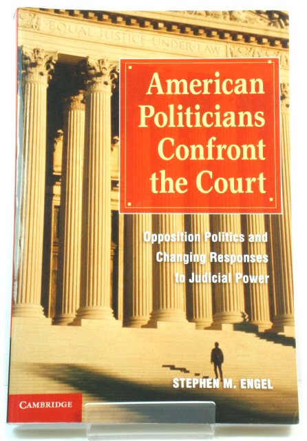 American Politicians Confront the Court: Opposition Politics and Changing Responses to Judicial Power