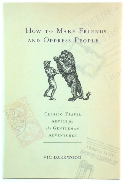 How to Make Friends and Oppress People: Classic Travel Advice for the Gentleman Adventurer