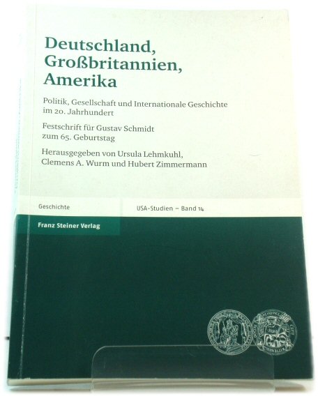 Deutschland, GroSSbritannien, Amerika Politik, Gesellschaft und Internationale Geschichte im 20. Jahrhundert: Festschrift fUr Gustav Schmidt zum 65. Geburtstag