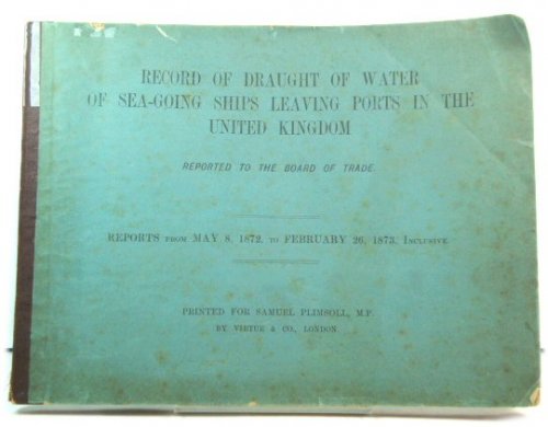 Record of Draught of Water of Sea-Going Ships Leaving Ports in the United Kingdom Reported to the Board of Trade: Reports from May 8, 1872, to February 26, 1873, Inclusive.