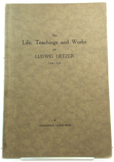 The Life and Teachings of Ludwig Hetzer, A Leader and Martyr of the Anabaptists 1500-1529