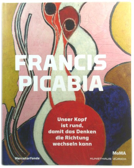 Francis Picabia: Unser Kopf ist rund, damit das Denken die Richtung wechseln Kann