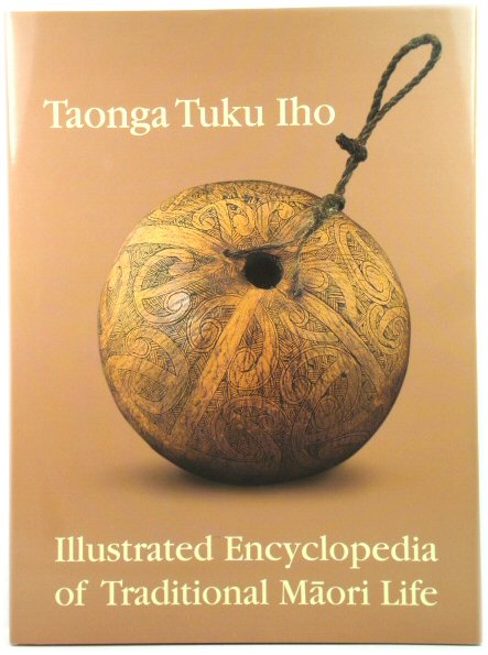 Taonga Tuku Iho: Illustrated Encyclopedia of Traditional MAori Life