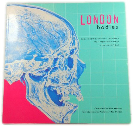 London Bodies: The Changing Shape of Londoners from Prehistoric Times to the Present Day