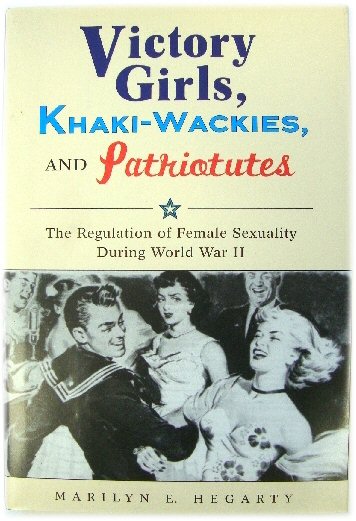 Victory Girls, Khaki-Wackies, and Patriotutes: The Regulation of Female Sexuality During World War II
