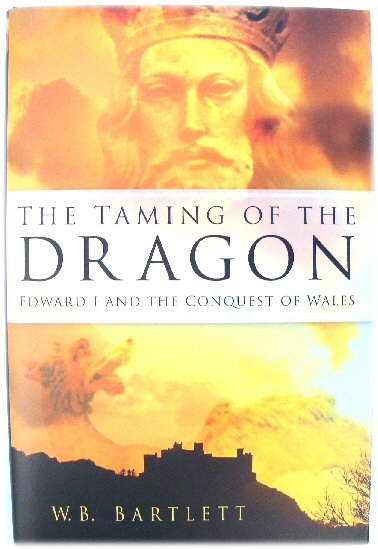 The Taming of the Dragon: Edward I and the Conquest of Wales