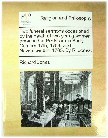 Two Funeral Sermons Occasioned By the Death of Two Young Women Preached at Peckham in Surry October 17th, 1784, and November 6th, 1785.