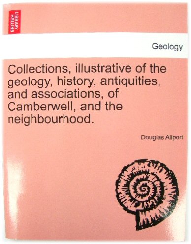 Collections, Illustrative of the Geology, History, Antiquities, and Associations, of Camberwell, and the Neighbourhood.