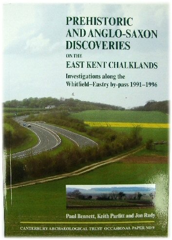 Image for Prehistoric and Anglo-Saxon Discoveries on the East Kent Chalklands Investigations Along the Whitfield-Eastry By-Pass 1991-1996 Prehistoric and Anglo-Saxon Discoveries on the East Kent Chalklands Investigations Along the Whitfield-Eastry By-Pass 1991-1996