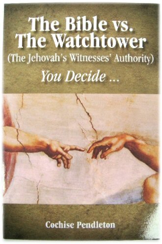 Image for The Bible Vs. The Watchtower (The Jehovah's Witnesses' Authority): You Decide The Bible Vs. The Watchtower (The Jehovah's Witnesses' Authority): You Decide