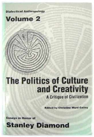 The Politics of Culture and Creativity: A Critique of Civilization - Essays in Honor of Stanley Diamond