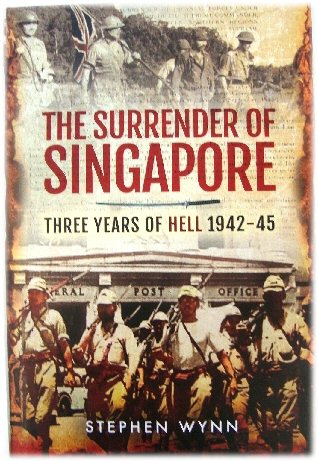 The Surrender of Singapore: Three Years of Hell 1942-45