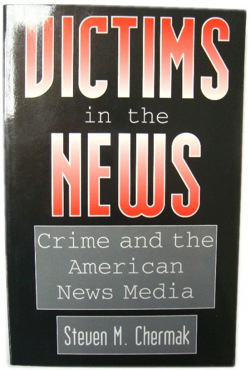 Victims in the News: Crime and the American News Media