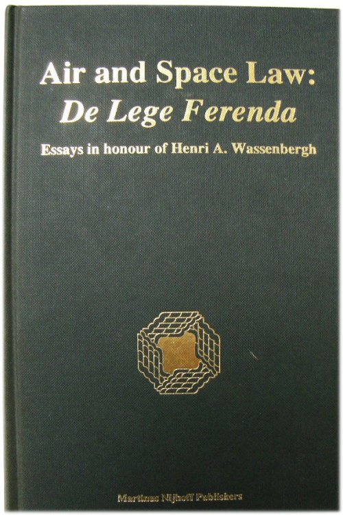 Image for Air and Space Law: De Lege Ferenda - Essays in Honour of Henri A. Wassenbergh Air and Space Law: De Lege Ferenda - Essays in Honour of Henri A. Wassenbergh