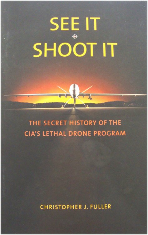 See it/Shoot it: The Secret History of the CIA's Lethal Drone Program