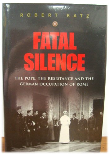 Fatal Silence: The Pope, the Resistance and the German Occupation of Rome