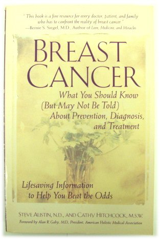 Breast Cancer: What You Should Know (But May Not be Told) About Prevention, Diagnosis, and Treatment - Lifesaving Information to Help You Beat the Odds