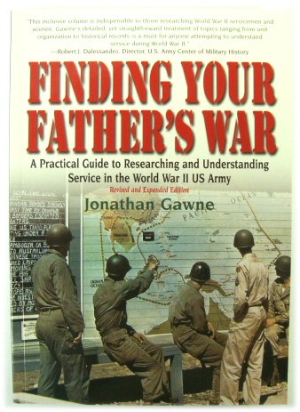 Finding Your Father's War: a Practical Guide to Researching and Understanding Service in the World War II US Army