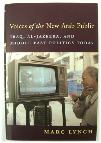 Voices of the New Arab Public: Iraq, Al-Jazeera, and Middle East Politics Today