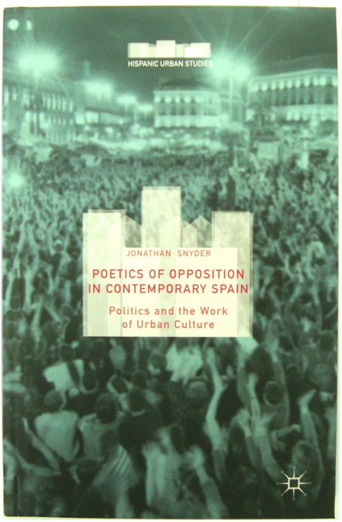 Poetics of Opposition in Contemporary Spain: Politics and the Work of Urban Culture