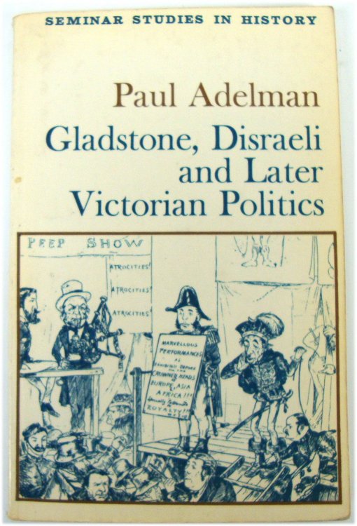 Gladstone, Disraeli and Later Victorian Politics (Seminar Studies in History)