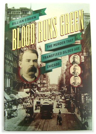 Blood Runs Green: The Murder That Transfixed Gilded Age Chicago