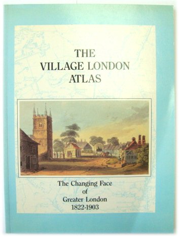 The Village London Atlas: The Changing Face of Greater London 1822-1903