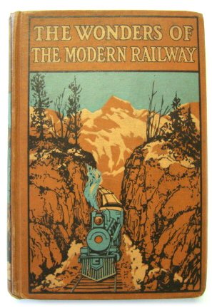 The Wonders of Modern Railways: The Story of Mechanical Locomotion, with a description of the Construction and Working of the Most Up-To-Date Inventions, Appliances and the Devices for Securing Speed, Facility and Safety in Operation