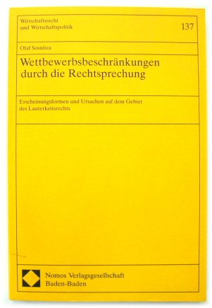WETTBEWERBSBESCHRANKUNGEN Durch Die Rechtsprechung: Erscheinungsformen und Ursachen auf dem Gebiet des Lauterkeitsrechts (Wirtschaftsrecht und Wirtschaftspolitik 137)