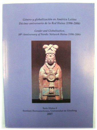Gender and Globalization in Latin America. 10th Anniversary of the Nordic Network Haina (1996-2006)