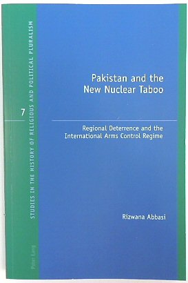 Pakistan and the New Nuclear Taboo: Regional Deterrence and The International Arms Control Regime (Studies in the History of Religious and Political Pluralism, Volume 7)