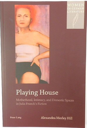 Playing House: Motherhood, Intimacy, and Domestic Spaces in Julia Francks Fiction