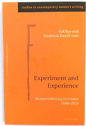 Experiment and Experience: Women's Writing in France 2000-2010