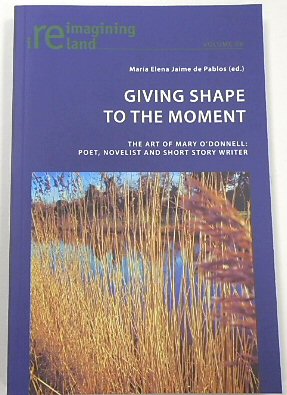 Giving Shape to the Moment: The Art of Mary O'Donnell: Poet, Novelist and Short Story Writer (Reimagining Ireland, 88)