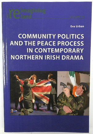 Community Politics and the Peace Process in Contemporary Northern Irish Drama (Reimagining Ireland, Volume 31)