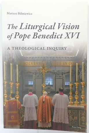 The Liturgical Vision of Pope Benedict XVI: A Theological Inquiry