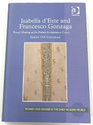 Isabella d'Este and Francesco Gonzaga: Power Sharing at the Italian Renaissance Court (Women and Gender in The Early Modern World)