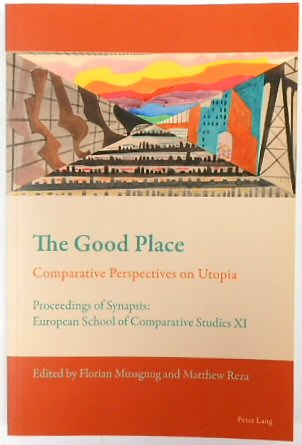 The Good Place: Comparative Perspectives on Utopia - Proceedings of Synapsis: European School of Comparative Studies XI (New Comparative Criticism)