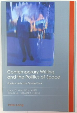 Contemporary Writing and the Politics of Space: Borders, Networks, Escape Lines (Cultural History and Literary Imagination, Volume 26)