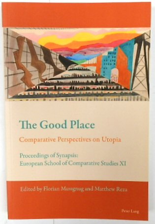 The Good Place: Comparative Perspectives on Utopia - Proceedings of Synapsis: European School of Comparative Studies XI (New Comparative Criticism)
