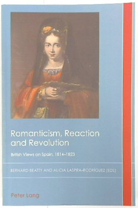 Romanticism, Reaction and Revolution: British Views on Spain, 1814-1823 (Cultural History & Literary Imagination, Volume 30)