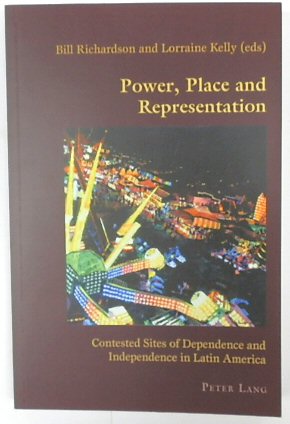 Power, Place and Representation: Contested Sites of Dependence and Independence in Latin America (Hispanic Studies: Culture and Ideas, Volume 45)