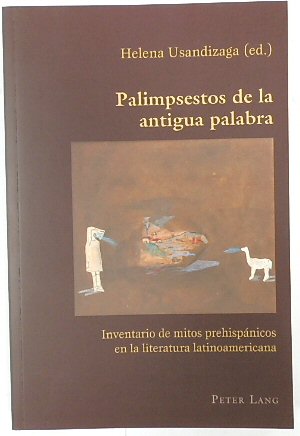 Palimpsestos De La Antigua Palabra: Inventario De Mitos PREHISPANICOS En La Literatura Latinoamericana (Hispanic Studies: Culture and Ideas, Volume 58)